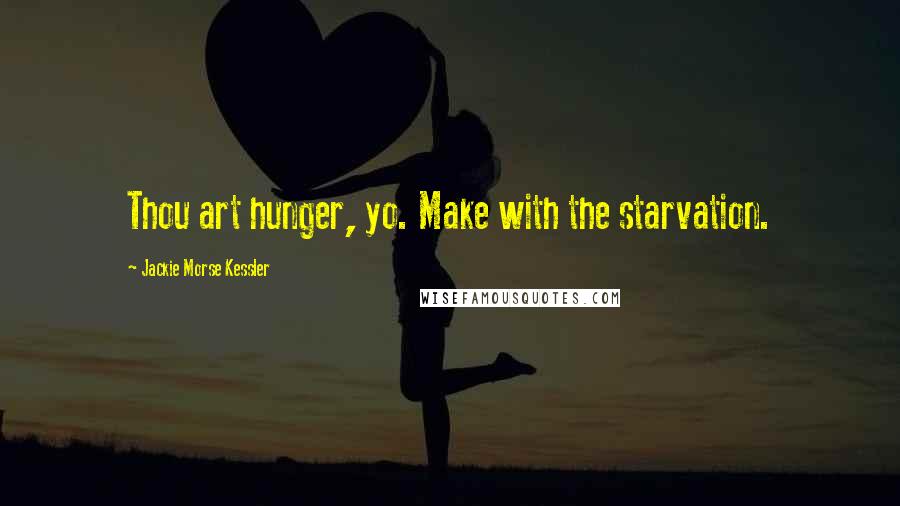 Jackie Morse Kessler Quotes: Thou art hunger, yo. Make with the starvation.