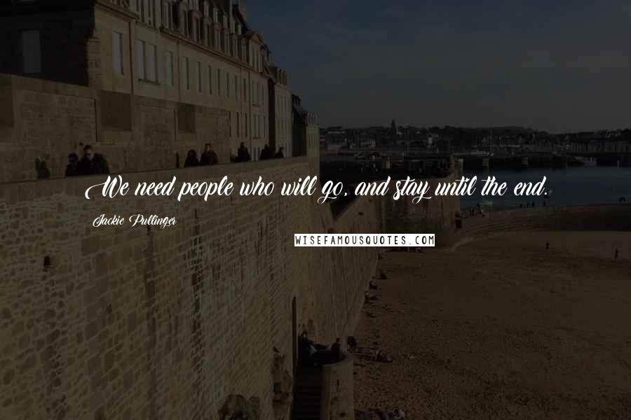 Jackie Pullinger Quotes: We need people who will go, and stay until the end.