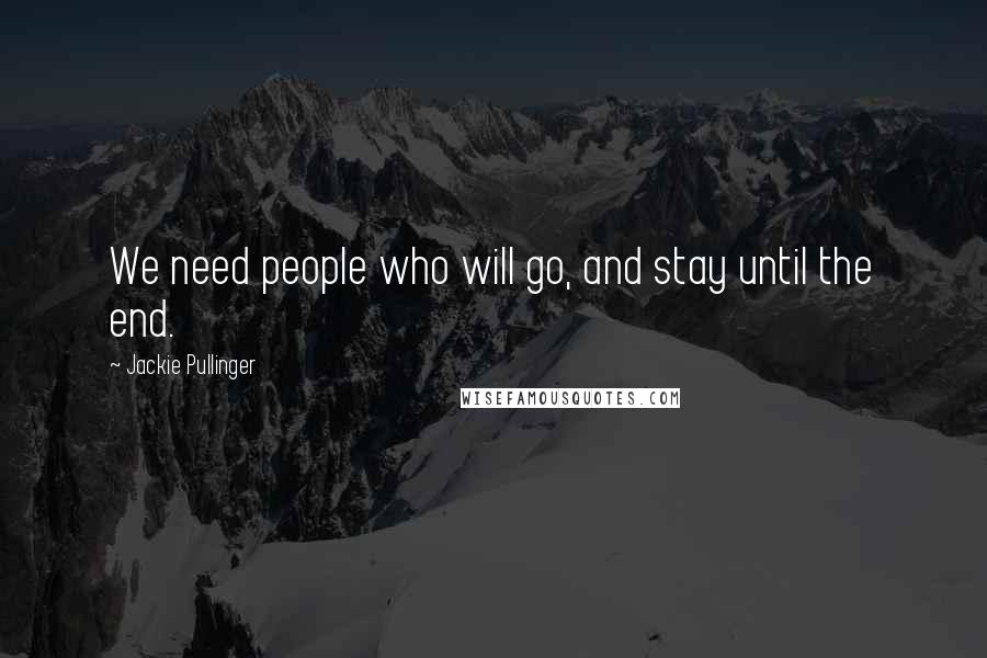 Jackie Pullinger Quotes: We need people who will go, and stay until the end.