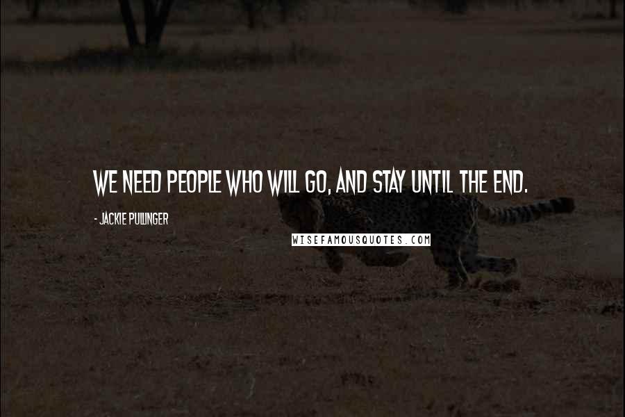 Jackie Pullinger Quotes: We need people who will go, and stay until the end.