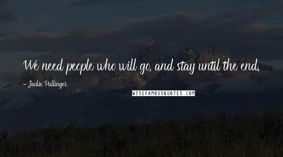 Jackie Pullinger Quotes: We need people who will go, and stay until the end.
