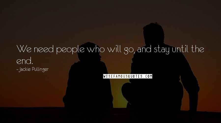 Jackie Pullinger Quotes: We need people who will go, and stay until the end.