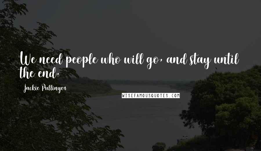 Jackie Pullinger Quotes: We need people who will go, and stay until the end.