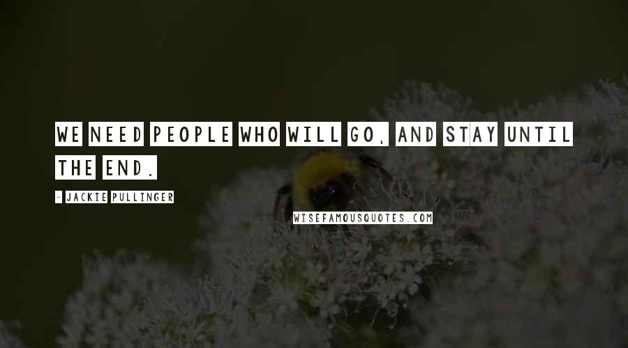 Jackie Pullinger Quotes: We need people who will go, and stay until the end.