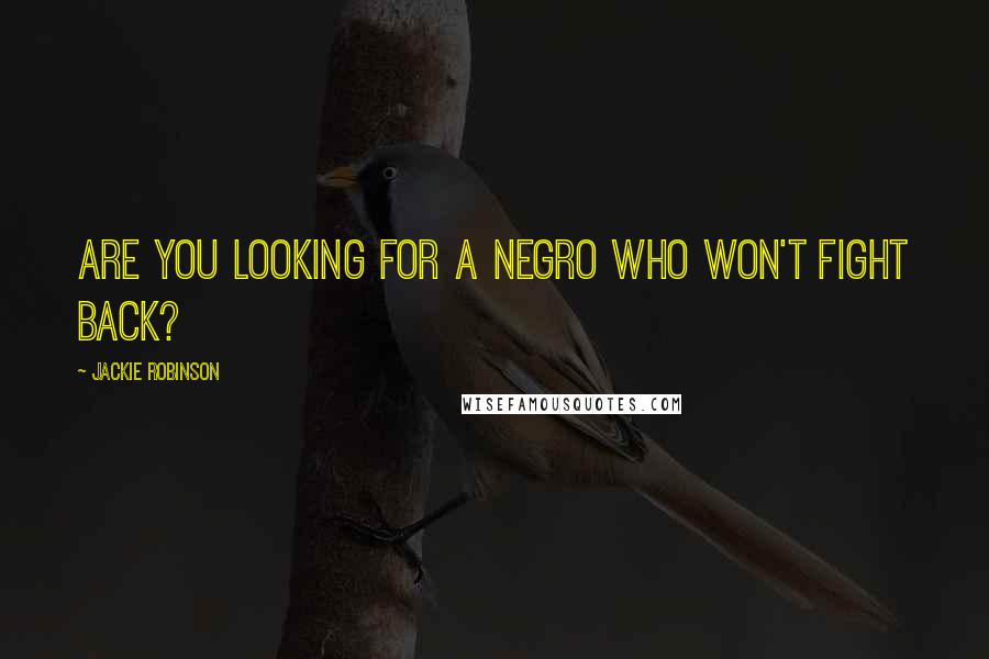 Jackie Robinson Quotes: Are you looking for a Negro who won't fight back?