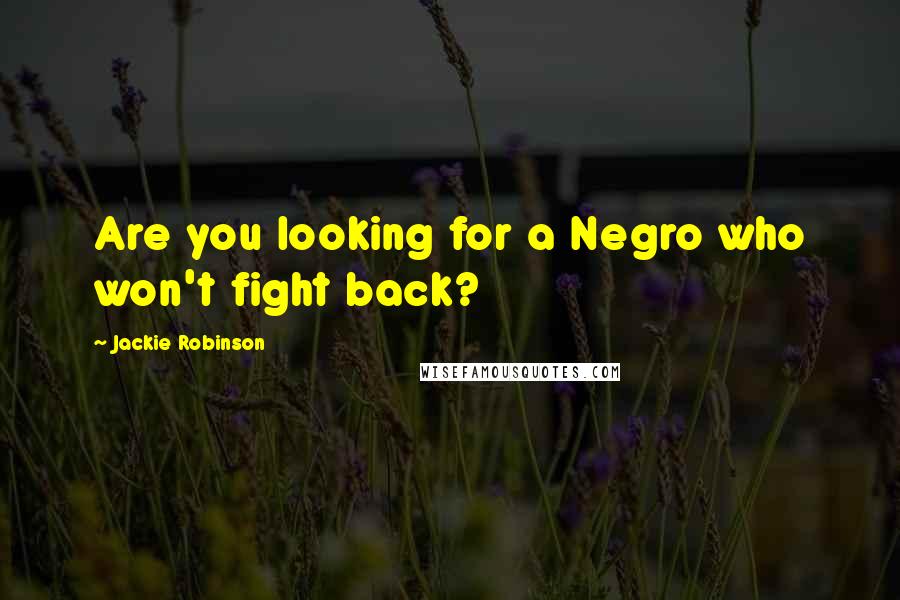 Jackie Robinson Quotes: Are you looking for a Negro who won't fight back?