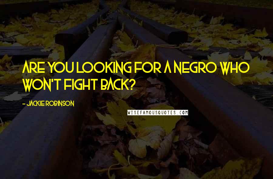 Jackie Robinson Quotes: Are you looking for a Negro who won't fight back?