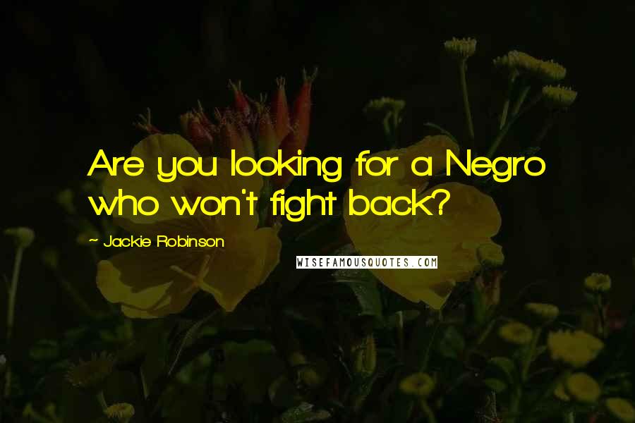 Jackie Robinson Quotes: Are you looking for a Negro who won't fight back?