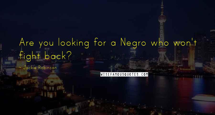 Jackie Robinson Quotes: Are you looking for a Negro who won't fight back?