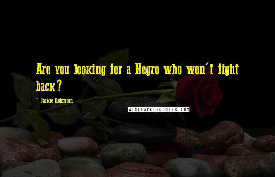 Jackie Robinson Quotes: Are you looking for a Negro who won't fight back?