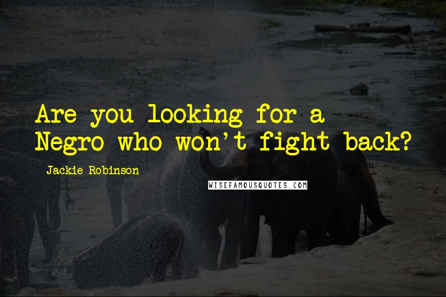 Jackie Robinson Quotes: Are you looking for a Negro who won't fight back?