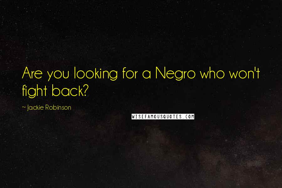 Jackie Robinson Quotes: Are you looking for a Negro who won't fight back?