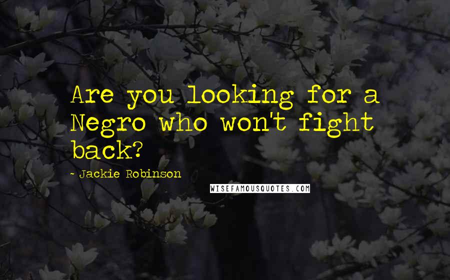 Jackie Robinson Quotes: Are you looking for a Negro who won't fight back?