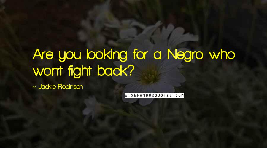 Jackie Robinson Quotes: Are you looking for a Negro who won't fight back?