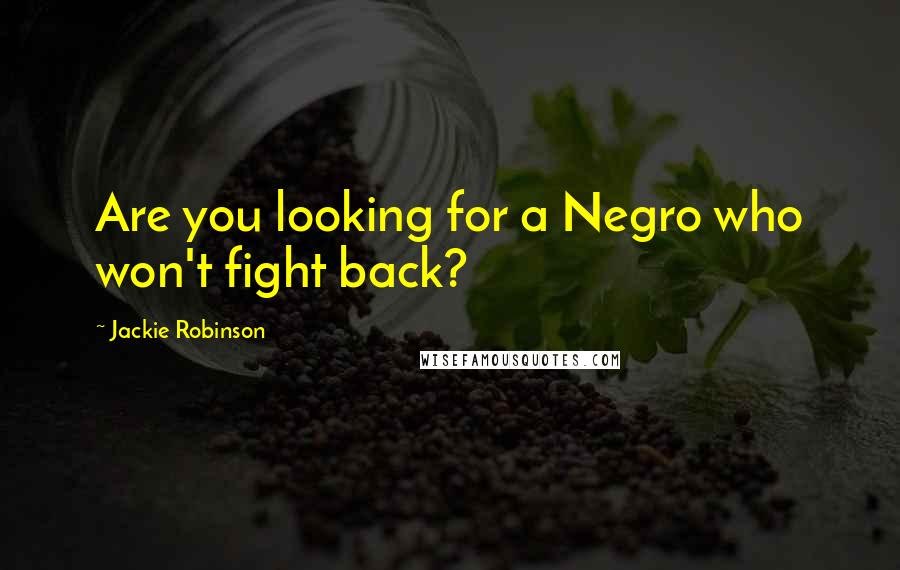Jackie Robinson Quotes: Are you looking for a Negro who won't fight back?