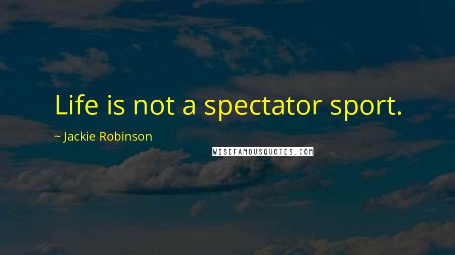 Jackie Robinson Quotes: Life is not a spectator sport.