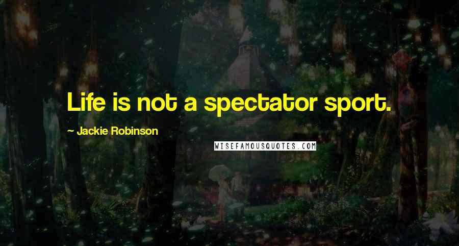 Jackie Robinson Quotes: Life is not a spectator sport.