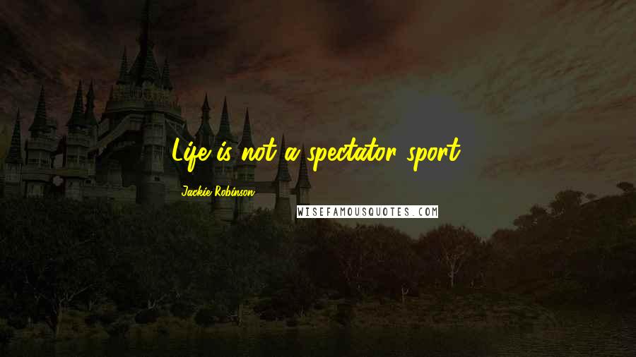 Jackie Robinson Quotes: Life is not a spectator sport.