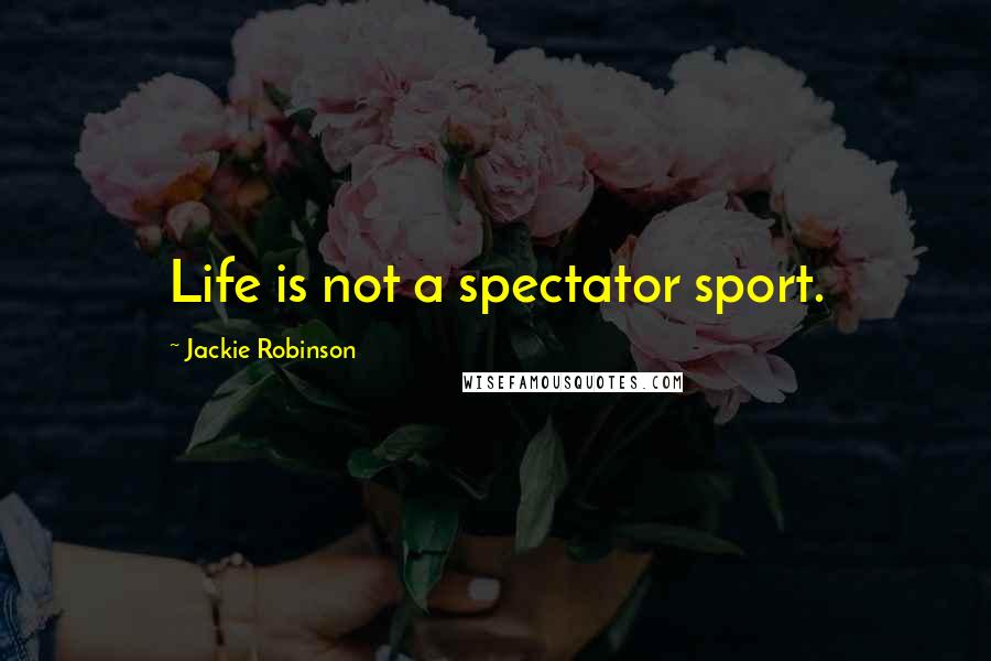 Jackie Robinson Quotes: Life is not a spectator sport.