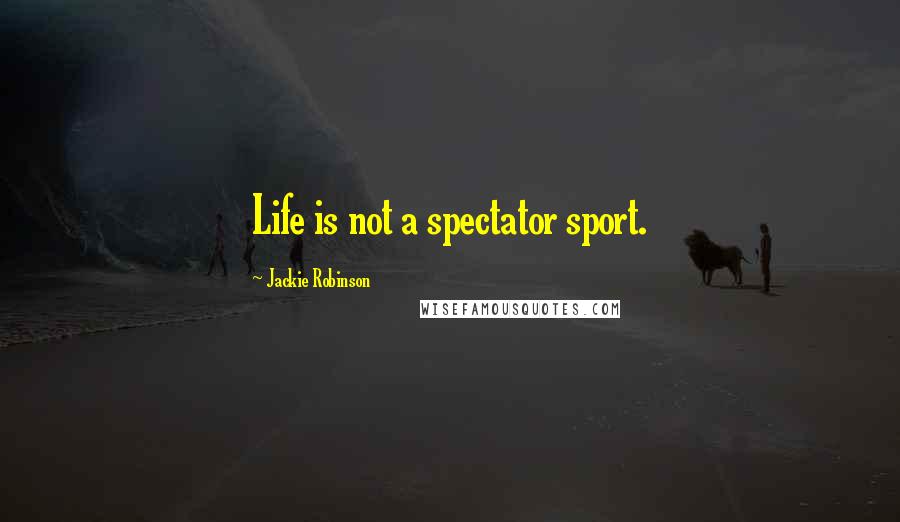 Jackie Robinson Quotes: Life is not a spectator sport.