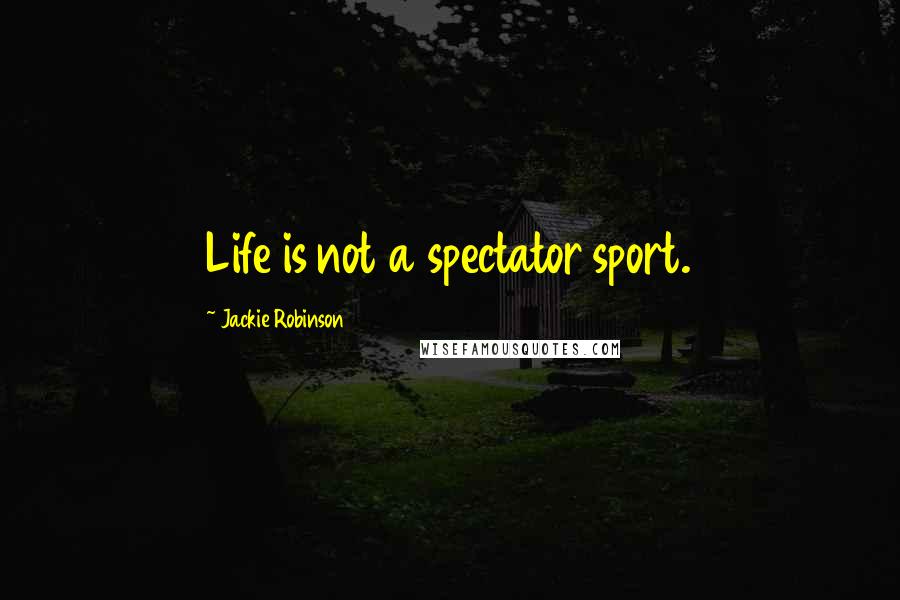 Jackie Robinson Quotes: Life is not a spectator sport.