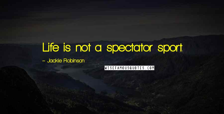 Jackie Robinson Quotes: Life is not a spectator sport.