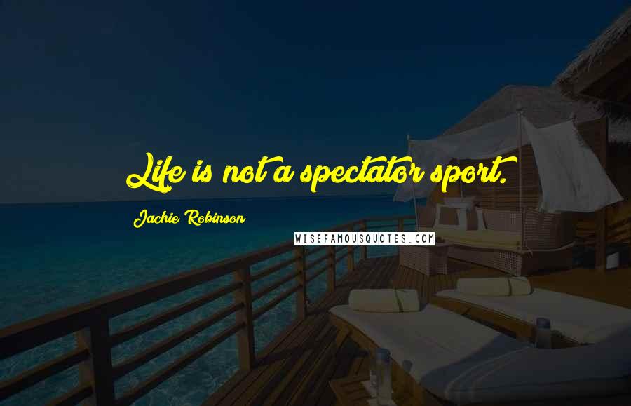 Jackie Robinson Quotes: Life is not a spectator sport.