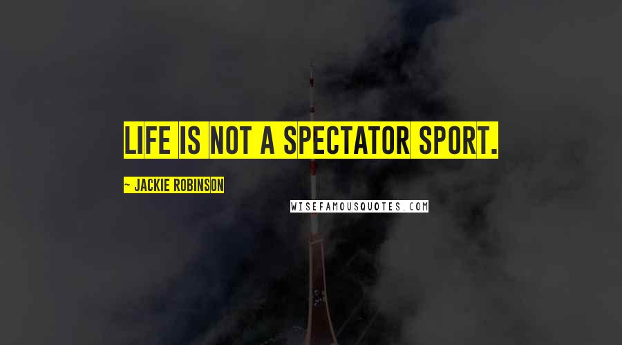 Jackie Robinson Quotes: Life is not a spectator sport.