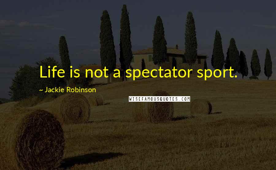 Jackie Robinson Quotes: Life is not a spectator sport.