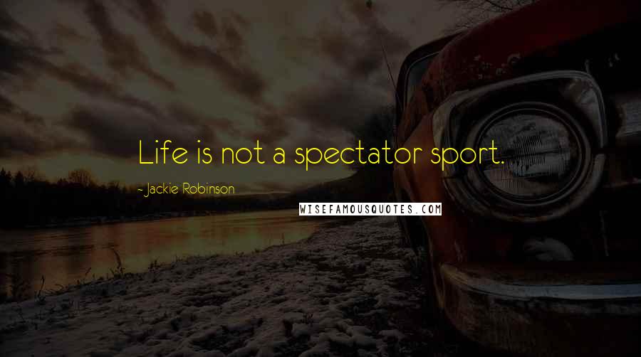 Jackie Robinson Quotes: Life is not a spectator sport.