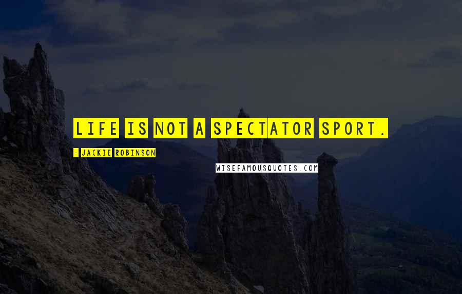Jackie Robinson Quotes: Life is not a spectator sport.