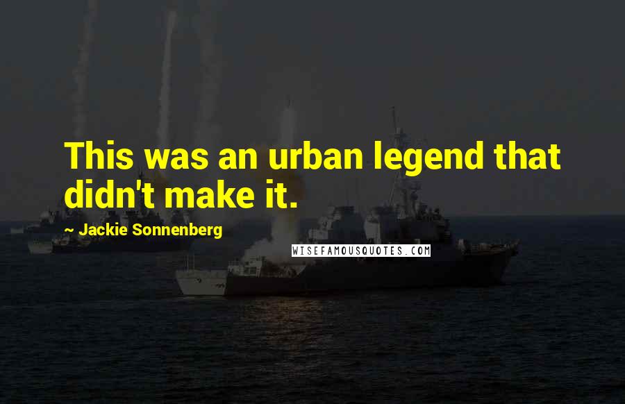 Jackie Sonnenberg Quotes: This was an urban legend that didn't make it.