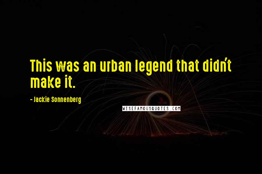Jackie Sonnenberg Quotes: This was an urban legend that didn't make it.