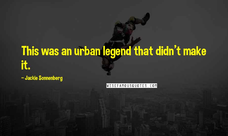 Jackie Sonnenberg Quotes: This was an urban legend that didn't make it.