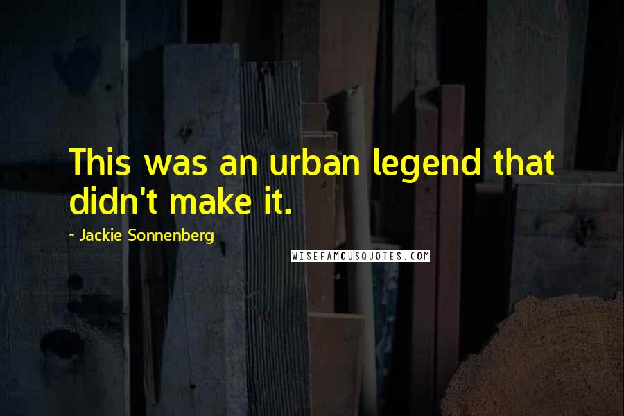 Jackie Sonnenberg Quotes: This was an urban legend that didn't make it.