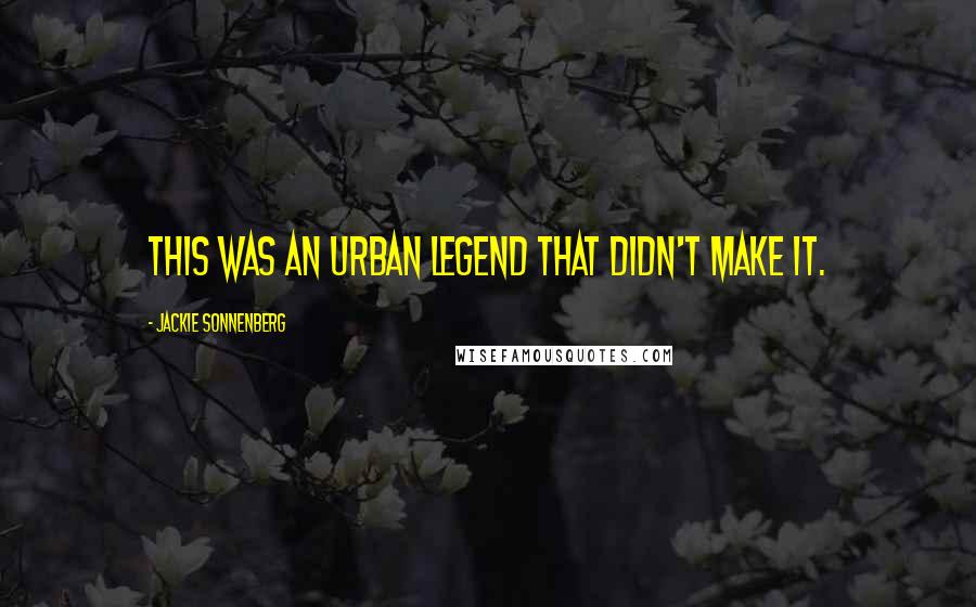 Jackie Sonnenberg Quotes: This was an urban legend that didn't make it.