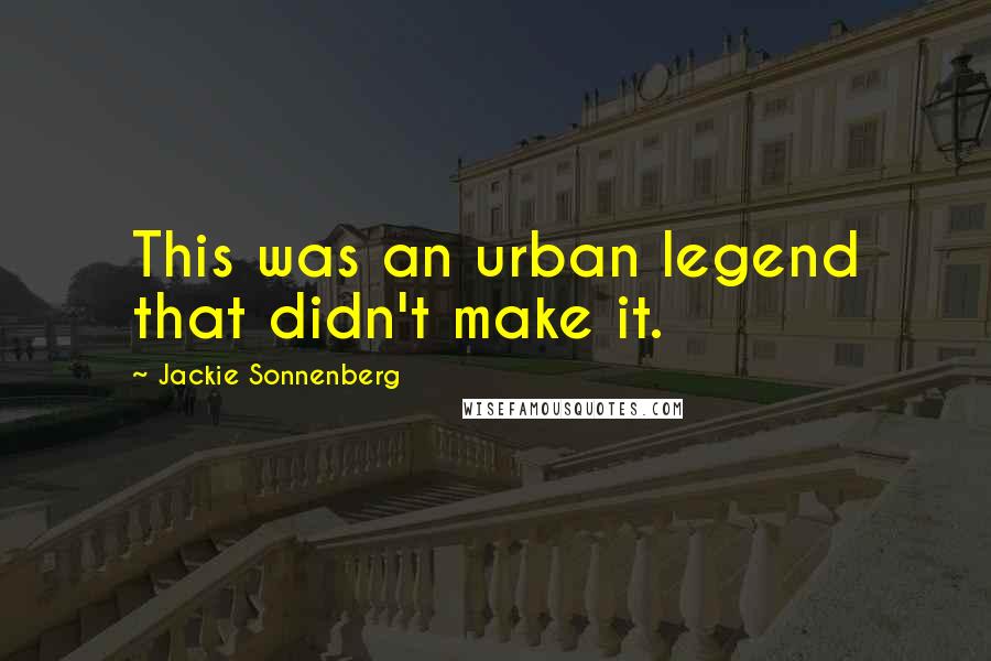 Jackie Sonnenberg Quotes: This was an urban legend that didn't make it.