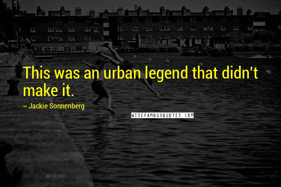 Jackie Sonnenberg Quotes: This was an urban legend that didn't make it.