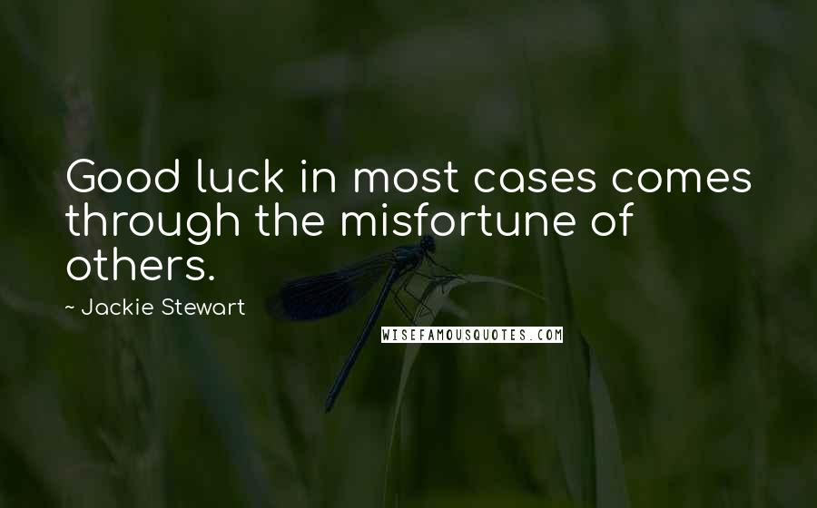 Jackie Stewart Quotes: Good luck in most cases comes through the misfortune of others.