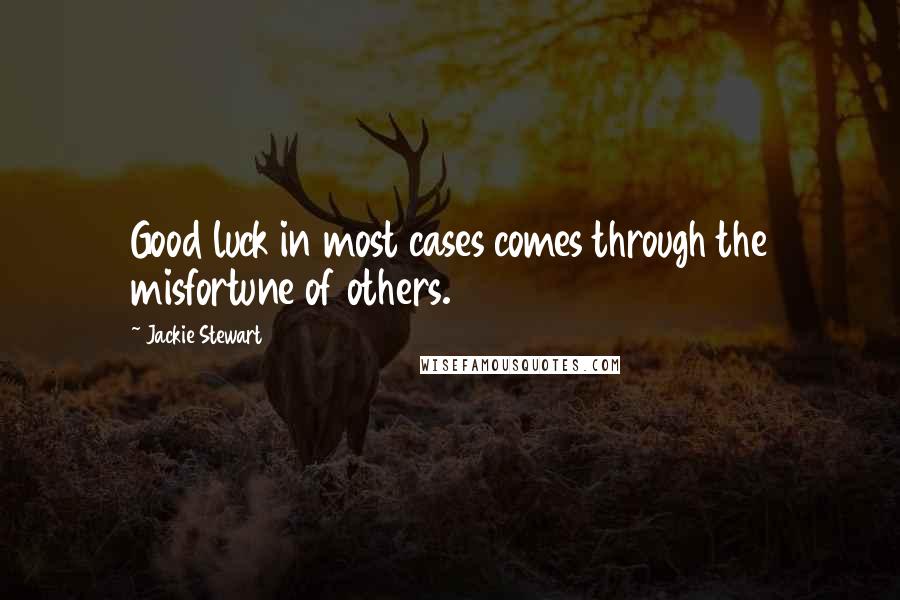 Jackie Stewart Quotes: Good luck in most cases comes through the misfortune of others.