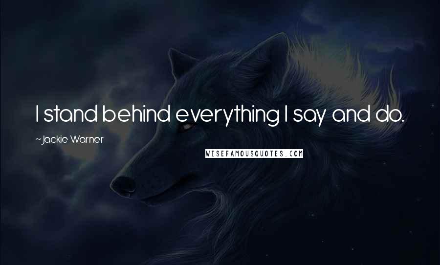 Jackie Warner Quotes: I stand behind everything I say and do.