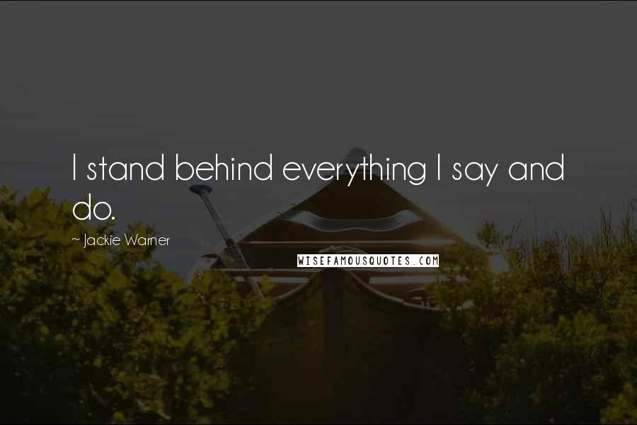 Jackie Warner Quotes: I stand behind everything I say and do.