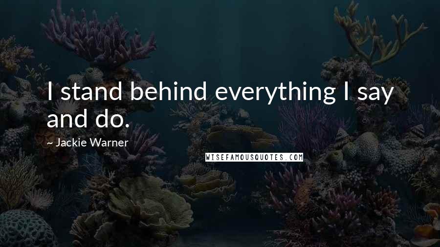 Jackie Warner Quotes: I stand behind everything I say and do.