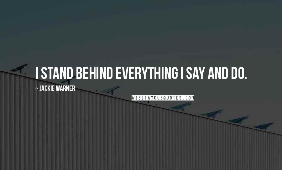 Jackie Warner Quotes: I stand behind everything I say and do.