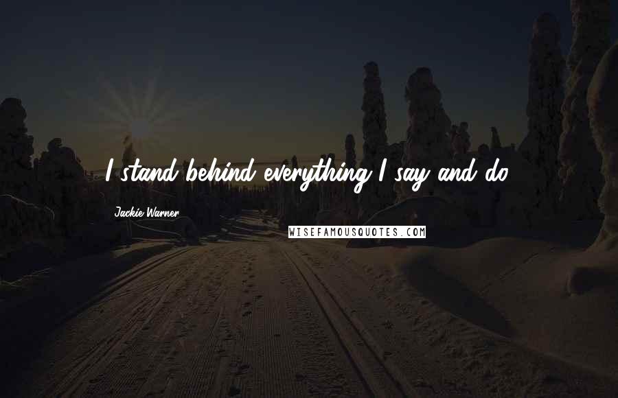 Jackie Warner Quotes: I stand behind everything I say and do.