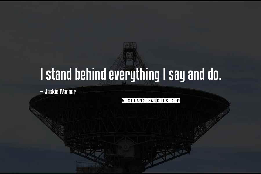 Jackie Warner Quotes: I stand behind everything I say and do.