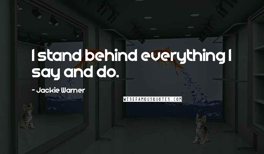 Jackie Warner Quotes: I stand behind everything I say and do.