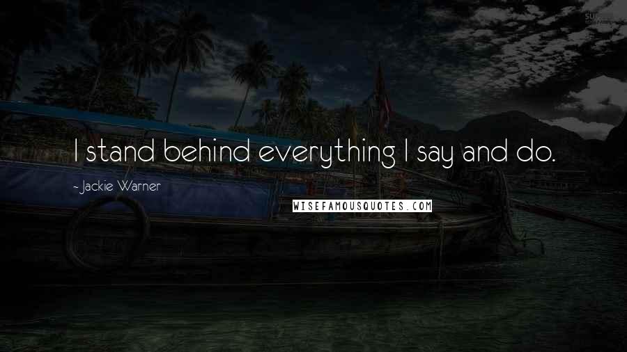 Jackie Warner Quotes: I stand behind everything I say and do.