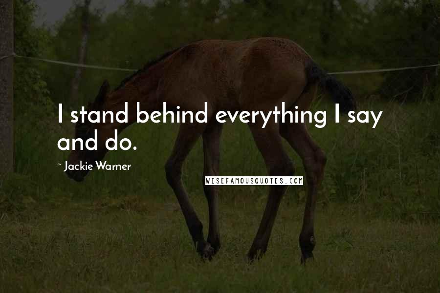 Jackie Warner Quotes: I stand behind everything I say and do.