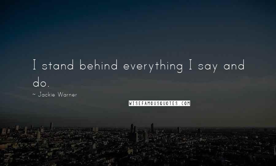 Jackie Warner Quotes: I stand behind everything I say and do.